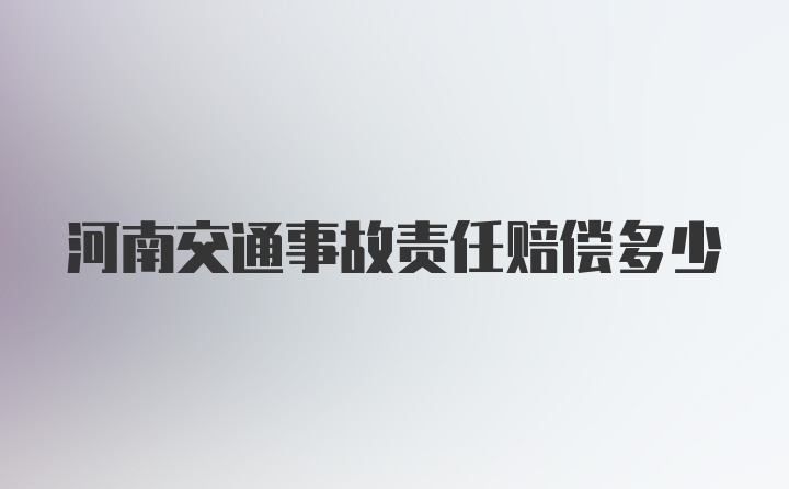 河南交通事故责任赔偿多少