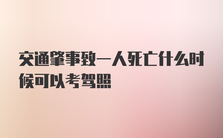 交通肇事致一人死亡什么时候可以考驾照