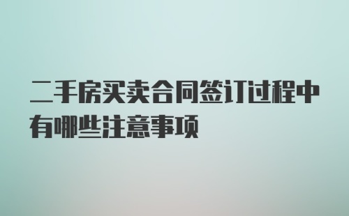 二手房买卖合同签订过程中有哪些注意事项