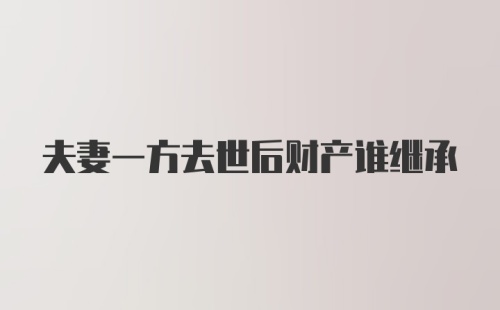 夫妻一方去世后财产谁继承