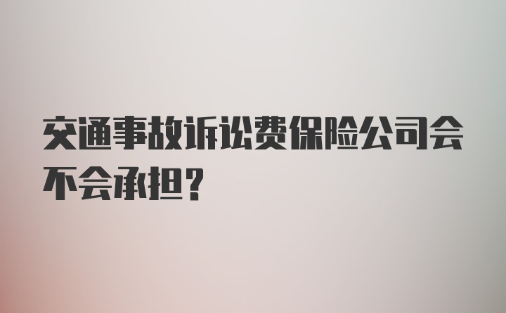 交通事故诉讼费保险公司会不会承担？