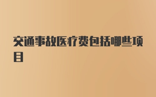 交通事故医疗费包括哪些项目