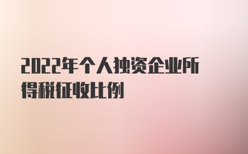 2022年个人独资企业所得税征收比例