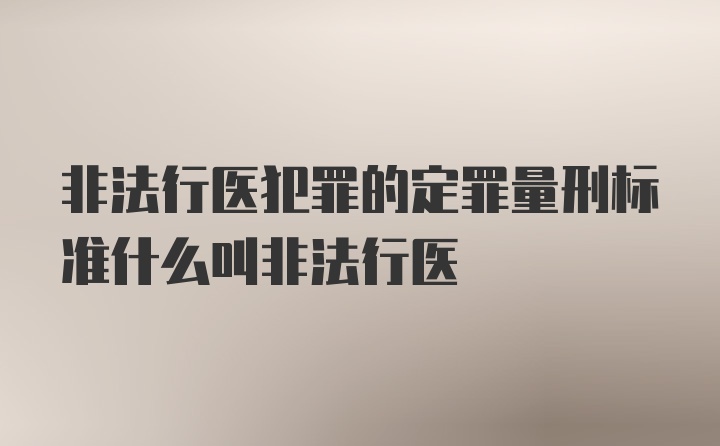 非法行医犯罪的定罪量刑标准什么叫非法行医