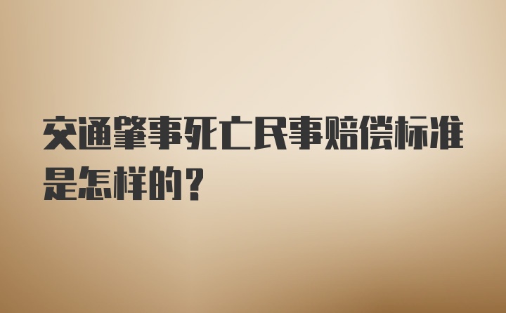 交通肇事死亡民事赔偿标准是怎样的？