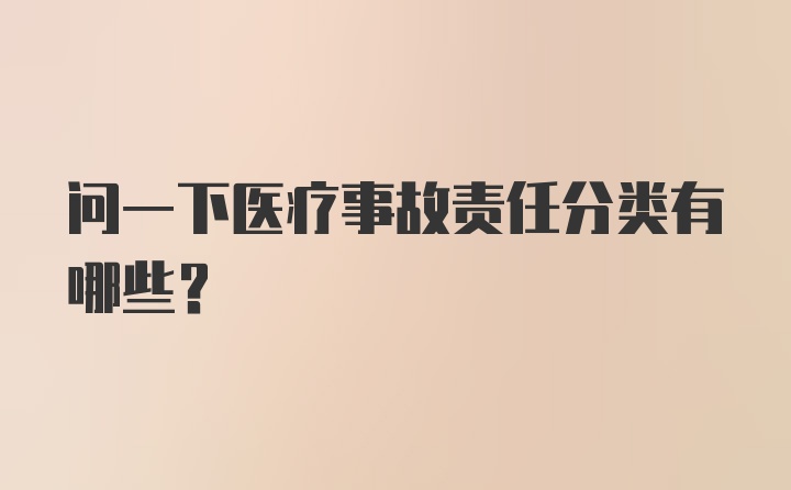 问一下医疗事故责任分类有哪些？