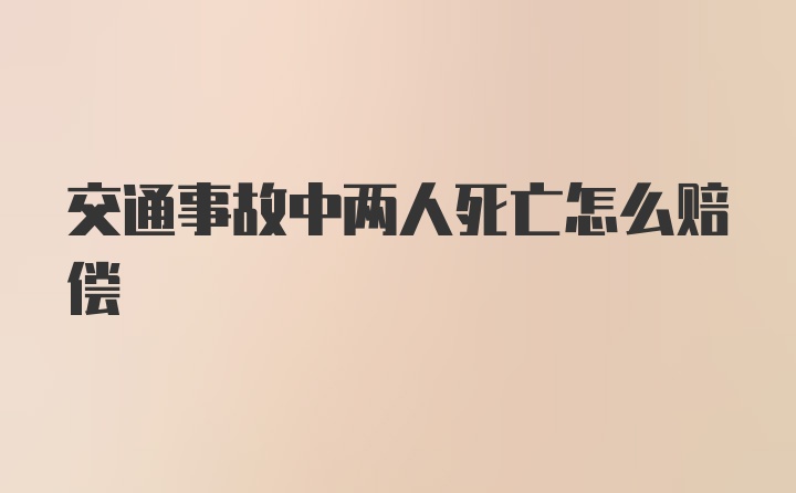 交通事故中两人死亡怎么赔偿