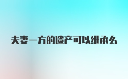 夫妻一方的遗产可以继承么