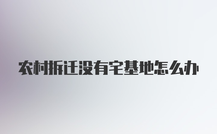 农村拆迁没有宅基地怎么办