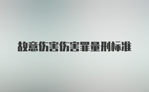 故意伤害伤害罪量刑标准