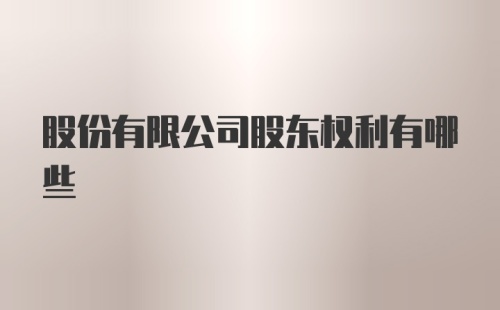 股份有限公司股东权利有哪些