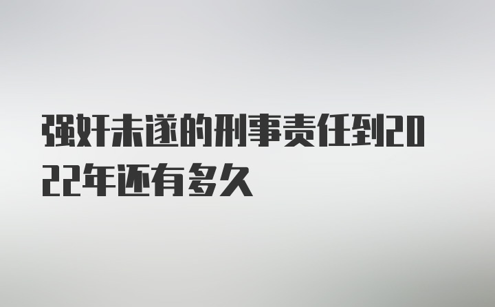 强奸未遂的刑事责任到2022年还有多久