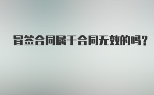 冒签合同属于合同无效的吗？