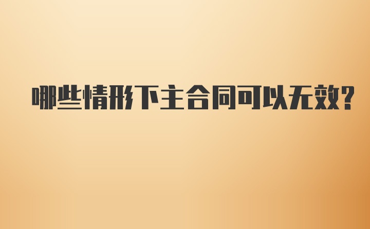 哪些情形下主合同可以无效？