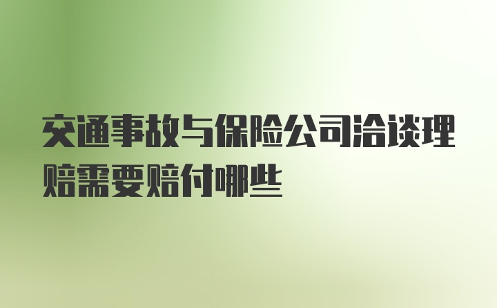 交通事故与保险公司洽谈理赔需要赔付哪些