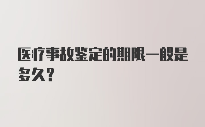 医疗事故鉴定的期限一般是多久？