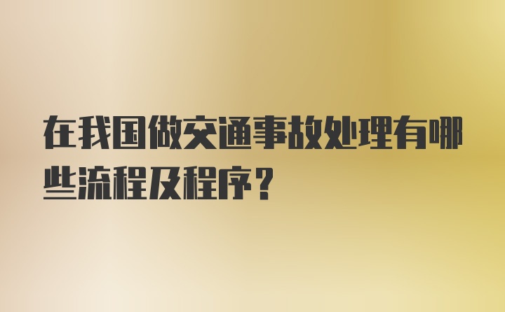 在我国做交通事故处理有哪些流程及程序？