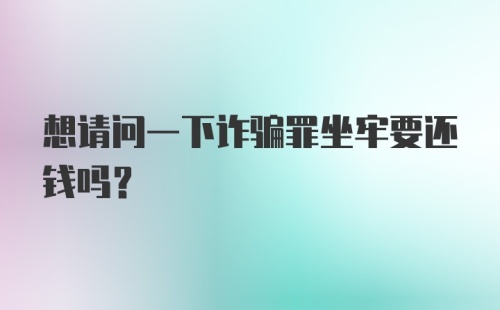 想请问一下诈骗罪坐牢要还钱吗？