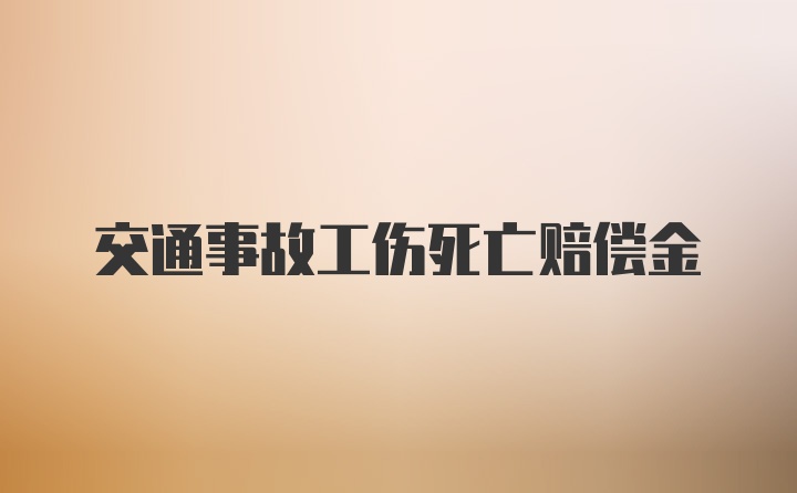 交通事故工伤死亡赔偿金