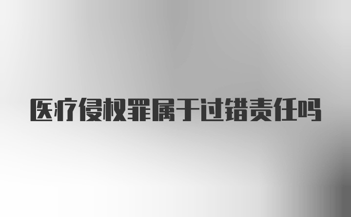 医疗侵权罪属于过错责任吗