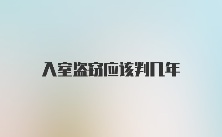 入室盗窃应该判几年