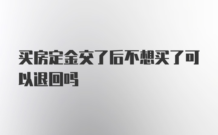 买房定金交了后不想买了可以退回吗