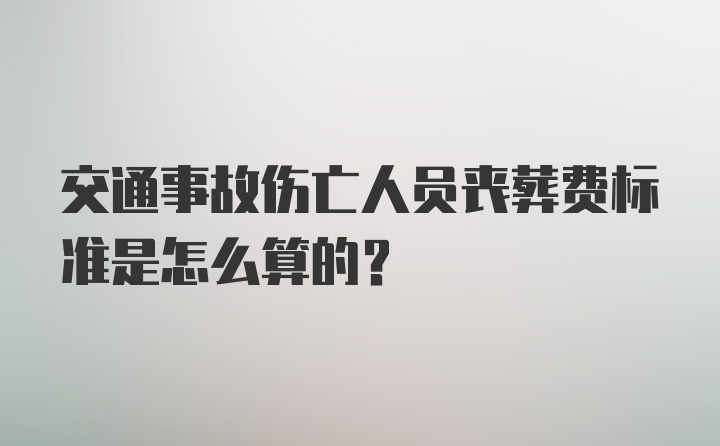 交通事故伤亡人员丧葬费标准是怎么算的？