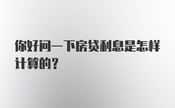 你好问一下房贷利息是怎样计算的？