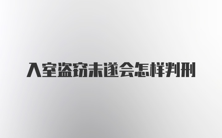 入室盗窃未遂会怎样判刑