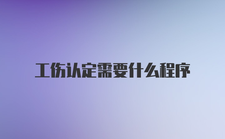 工伤认定需要什么程序