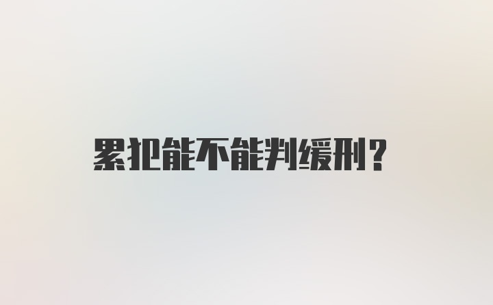 累犯能不能判缓刑？