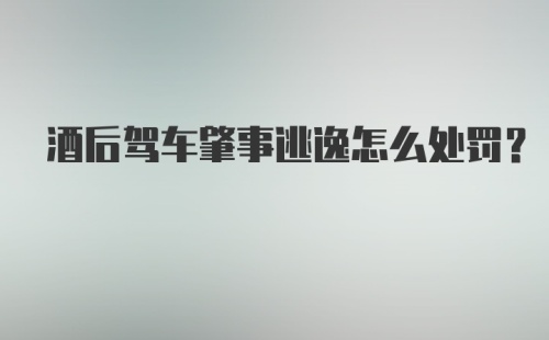 酒后驾车肇事逃逸怎么处罚？