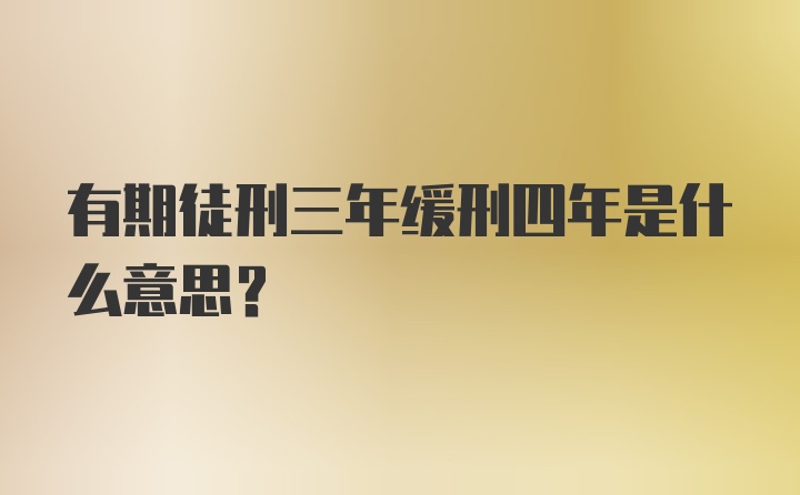 有期徒刑三年缓刑四年是什么意思？