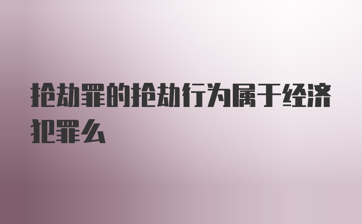 抢劫罪的抢劫行为属于经济犯罪么