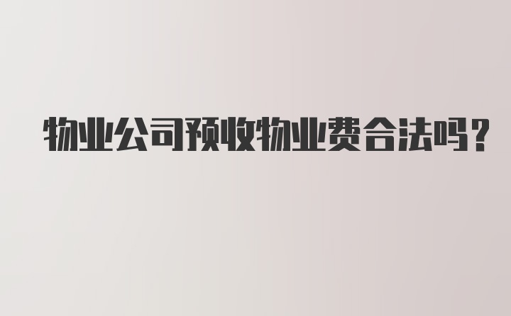 物业公司预收物业费合法吗?