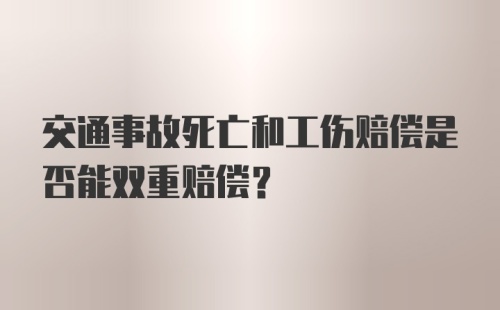 交通事故死亡和工伤赔偿是否能双重赔偿？