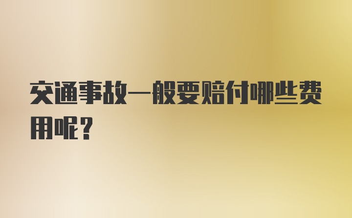 交通事故一般要赔付哪些费用呢？