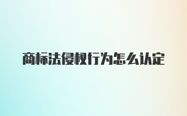 商标法侵权行为怎么认定