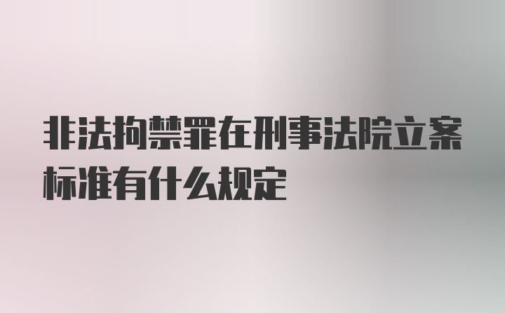 非法拘禁罪在刑事法院立案标准有什么规定