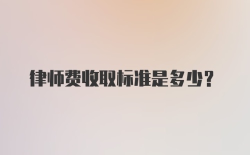 律师费收取标准是多少？