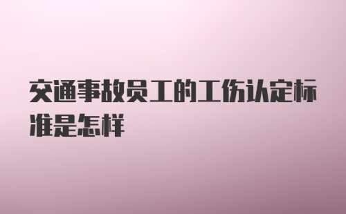 交通事故员工的工伤认定标准是怎样