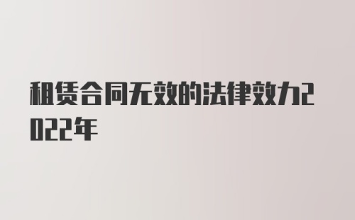 租赁合同无效的法律效力2022年