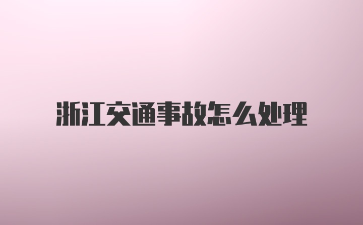 浙江交通事故怎么处理