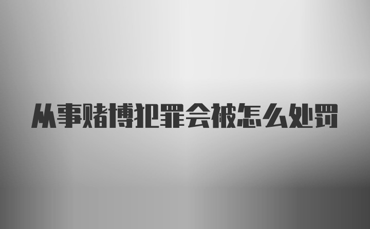 从事赌博犯罪会被怎么处罚