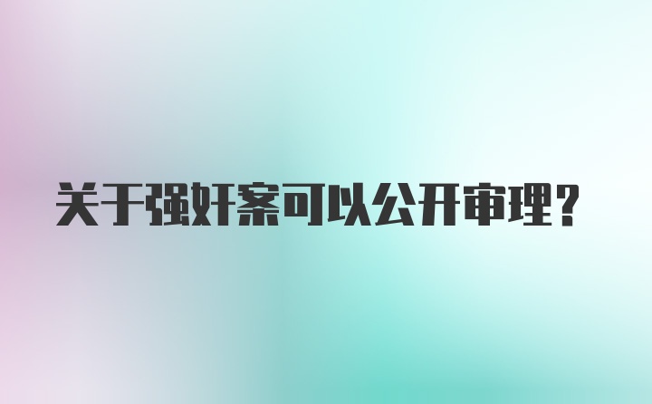 关于强奸案可以公开审理?