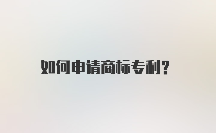 如何申请商标专利？