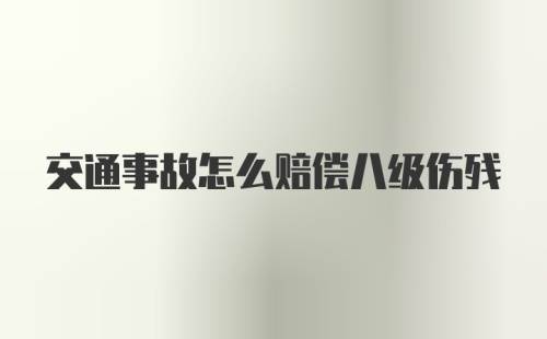 交通事故怎么赔偿八级伤残