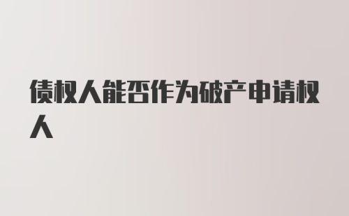 债权人能否作为破产申请权人