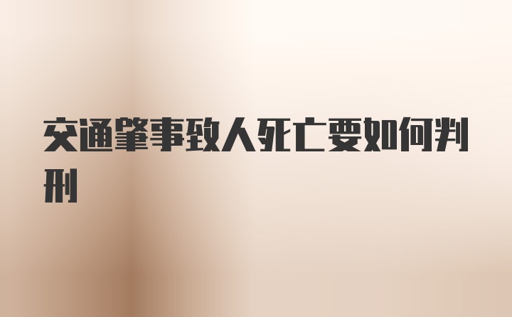 交通肇事致人死亡要如何判刑