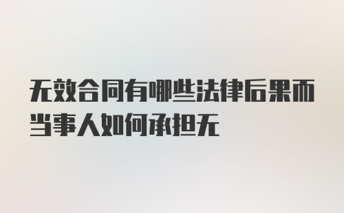 无效合同有哪些法律后果而当事人如何承担无